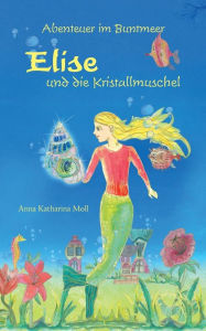 Title: Abenteuer im Buntmeer - Elise und die Kristallmuschel, Author: Anna Katharina Moll