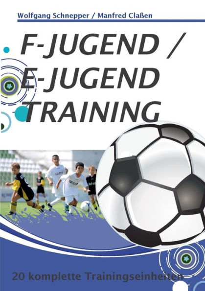 F-Jugend / E-Jugendtraining: 20 komplette Trainingseinheiten