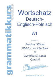 Title: Wörterbuch Deutsch - Englisch - Polnisch A1: Lernwortschatz für die Integrations-Deutschkurs-TeilnehmerInnen aus Polen Niveau A1, Author: Marlene Abdel Aziz - Schachner
