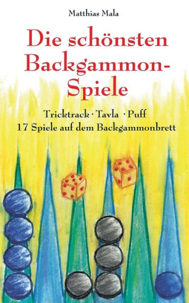 Die schönsten Backgammon-Spiele: Tricktrack, Tavla, Puff - 17 Spiele auf dem Backgammonbrett