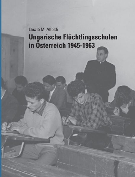 Ungarische Flï¿½chtlingsschulen in ï¿½sterreich 1945-1963