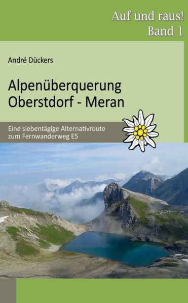 Alpenüberquerung Oberstdorf - Meran: Eine siebentägige Alternativroute zum Fernwanderweg E5