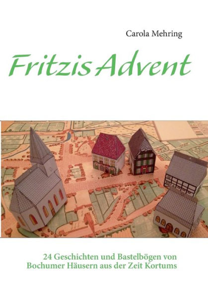 Fritzis Advent: 24 Geschichten und Bastelbögen von Bochumer Häusern aus der Zeit Kortums