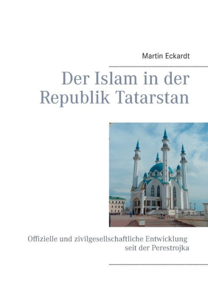 Der Islam in der Republik Tatarstan: Offizielle und zivilgesellschaftliche Entwicklung seit der Perestrojka