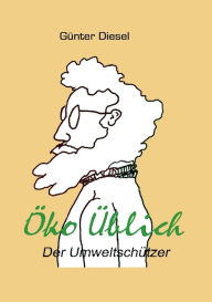 Title: Öko Üblich Der Umweltschützer: Aus dem Leben eines Umweltschützers, Author: Gïnter Diesel