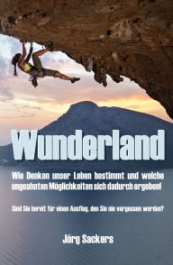 Title: Wunderland: Wie Denken unser Leben bestimmt und welche ungeahnten Möglichkeiten sich dadurch ergeben!, Author: Jörg Sackers