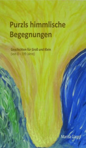 Title: Purzls himmlische Begegnungen: Geschichten für Groß und Klein (von 0-199 Jahre), Author: Marisa Gaggl