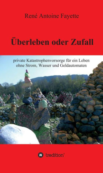 Überleben oder Zufall: private Katastrophenvorsorge für ein Leben ohne Strom, Wasser und Geldautomaten