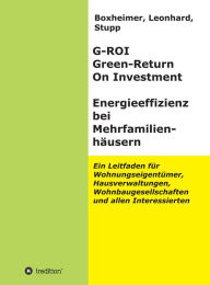 Title: G-ROI Green - Return On Investment, Energieeffizienz bei Mehrfamilienhäusern: Ein Leitfaden für Wohnungseigentümer, Hausverwaltungen, Wohnbaugesellschaften und allen Interessierten, Author: Autorengemeinschaft Boxheimer