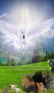 Title: HEAVEN ON EARTH: Fleja the unicorn child, flying with her parents over the new born, recovered planet Earth, Author: Andrea Selina