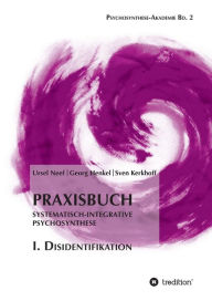 Title: Praxisbuch Systematisch-Integrative Psychosynthese: I. Disidentifikation, Author: Ursel Neef