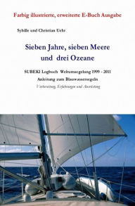 Title: Sieben Jahre, sieben Meere und drei Ozeane: SUBEKI Logbuch Weltumsegelung 1999 - 2011 Anleitung zum Blauwassersegeln, Vorbereitung, Erfahrungen und Ausrüstung, Author: Sybille Uehr