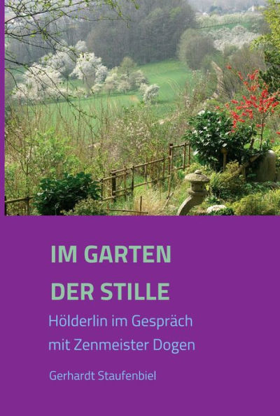 Im Garten der Stille: Hölderlin im Gespräch mit Zenmeister Dogen