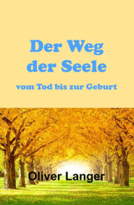 Title: Der Weg der Seele vom Tod bis zur Geburt, Author: Oliver Langer