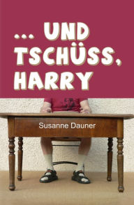 Title: ... und tschüss, Harry, Author: Susanne Dauner