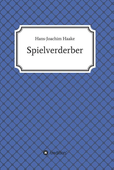 Tobias Blank Spielverderber: Eine Detektivgeschichte aus der Zeit, als der Tiger im Tank steckte