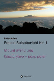 Title: Peters Reisebericht Nr. 1: Mount Meru und Kilimanjaro - pole, pole!, Author: Peter Alles