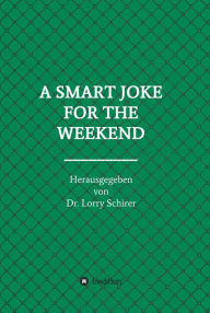 Title: A SMART JOKE FOR THE WEEKEND, Author: Dr. Lorry Schirer