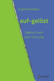 Title: auf-gelöst: Tagebuch nach einer Trennung, Author: Angelika Knöpker