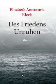 Title: Des Friedens Unruhen, Author: Elisabeth Annamaria Kleck