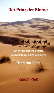 Title: Der Prinz der Sterne: Einer, der anders dachte. Gedanken zu Saint-Exupéry: Der Kleine Prinz, Author: Rudolf Plott