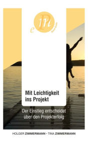 Title: Mit Leichtigkeit ins Projekt: Der Einstieg entscheidet über den Projekterfolg, Author: Holger Zimmermann