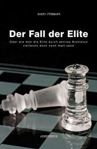 Title: Der Fall der Elite: Oder wie man die Elite durch aktives Nichtstun vielleicht doch noch matt setzt, Author: Barry Jünemann