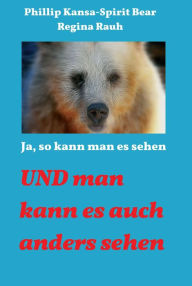 Title: Ja, so kann man es sehen: UND man kann es auch anders sehen, Author: Phillip Kansa - Spirit Bear