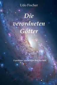 Title: Die verordneten Götter: Expedition zum heiligen Berg Kailash, Author: Udo Fischer