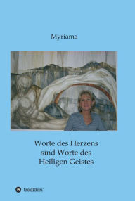 Title: Worte des Herzens sind Worte des Heiligen Geistes, Author: - Myriama