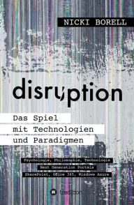 Title: disruption - Das Spiel mit Technologien und Paradigmen: Psychologie, Philosophie, Technologie - Next Generation Portals - SharePoint, Office 365, Windows Azure, Author: Nicki Borell