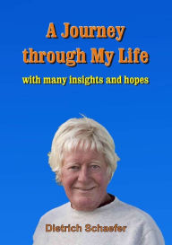 Title: A Journey through My Life: with many insights and hopes, Author: Dietrich Schaefer