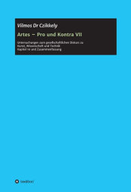 Title: Artes - Pro und Kontra VII: Untersuchungen zum gesellschaftlichen Diskurs zu Kunst, Wissenschaft und Technik Kapitel 10 und Zusammenfassung, Author: Vilmos Dr Czikkely