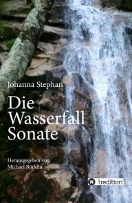 Title: Die Wasserfall Sonate, Author: Johanna Stephan