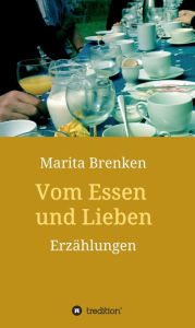 Title: Vom Essen und Lieben: Erzählungen, Author: Marita Brenken