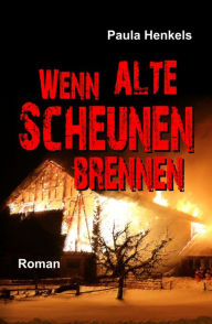 Title: Wenn alte Scheunen brennen, Author: Paula Henkels