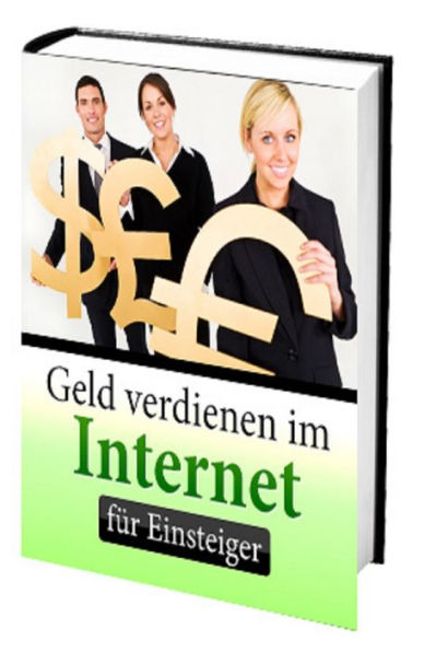 Geld verdienen im Internet für Einsteiger: Geld verdienen für Einsteiger