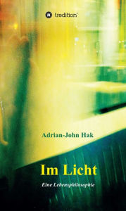 Title: Im Licht: Eine Lebensphilosophie, Author: Adrian-John Hak