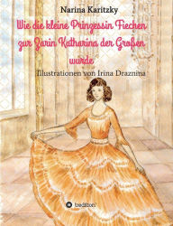 Title: Wie die kleine Prinzessin Fiechen zur Zarin Katharina der Groï¿½en wurde, Author: Narina Karitzky