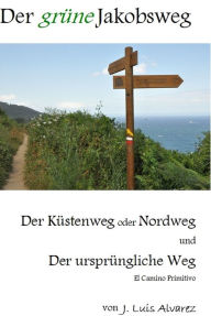 Title: Der grüne Jakobsweg: Der Küstenweg oder Nordweg und der ursprüngliche Weg - mit über 900 Bildern, Author: J. Luis Alvarez