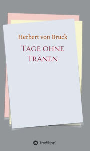 Title: Tage ohne Tränen, Author: Herbert von Bruck
