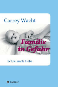 Title: Familie in Gefahr: Schrei nach Liebe, Author: Carrey Wacht