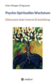 Title: Psycho-Spirituelles Wachstum: Dokument einer inneren Entwicklung, Author: Ester Münger-D'Aguanno