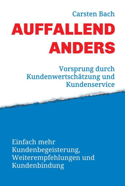 Auffallend anders - Vorsprung durch Kundenwertschätzung und Kundenservice: Einfach mehr Kundenbegeisterung, Weiterempfehlungen und Kundenbindung