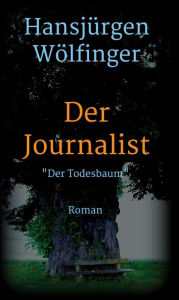 Title: Der Journalist: Der Todesbaum, Author: Hansjürgen Wölfinger