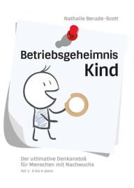 Title: Betriebsgeheimnis Kind: Der ultimative Denkanstoß für Menschen mit Nachwuchs, Author: Nathalie Berude-Scott