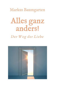 Title: Alles ganz anders!: Der Weg der Liebe, Author: Markus Baumgarten