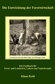 Title: Die Entwicklung der Forstwirtschaft: Alte Erfahrungen und neue Technologien, Author: Klaus Kehl