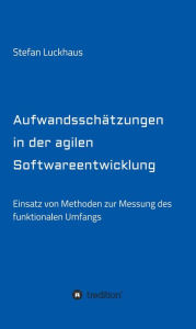 Title: Aufwandsschätzungen in der agilen Softwareentwicklung: Einsatz von Methoden zur Messung des funktionalen Umfangs, Author: Stefan Luckhaus