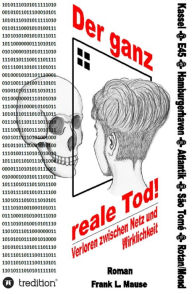 Title: Der ganz reale Tod: Verloren zwischen Netz und Wirklichkeit, Author: Frank L. Mause